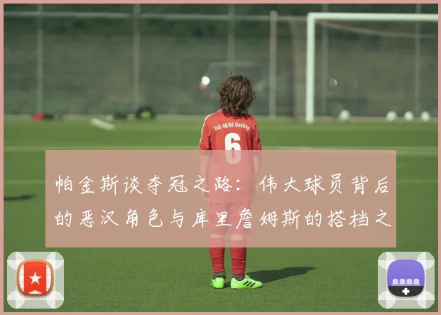 帕金斯谈夺冠之路:伟大球员背后的恶汉角色与库里詹姆斯的搭档之道